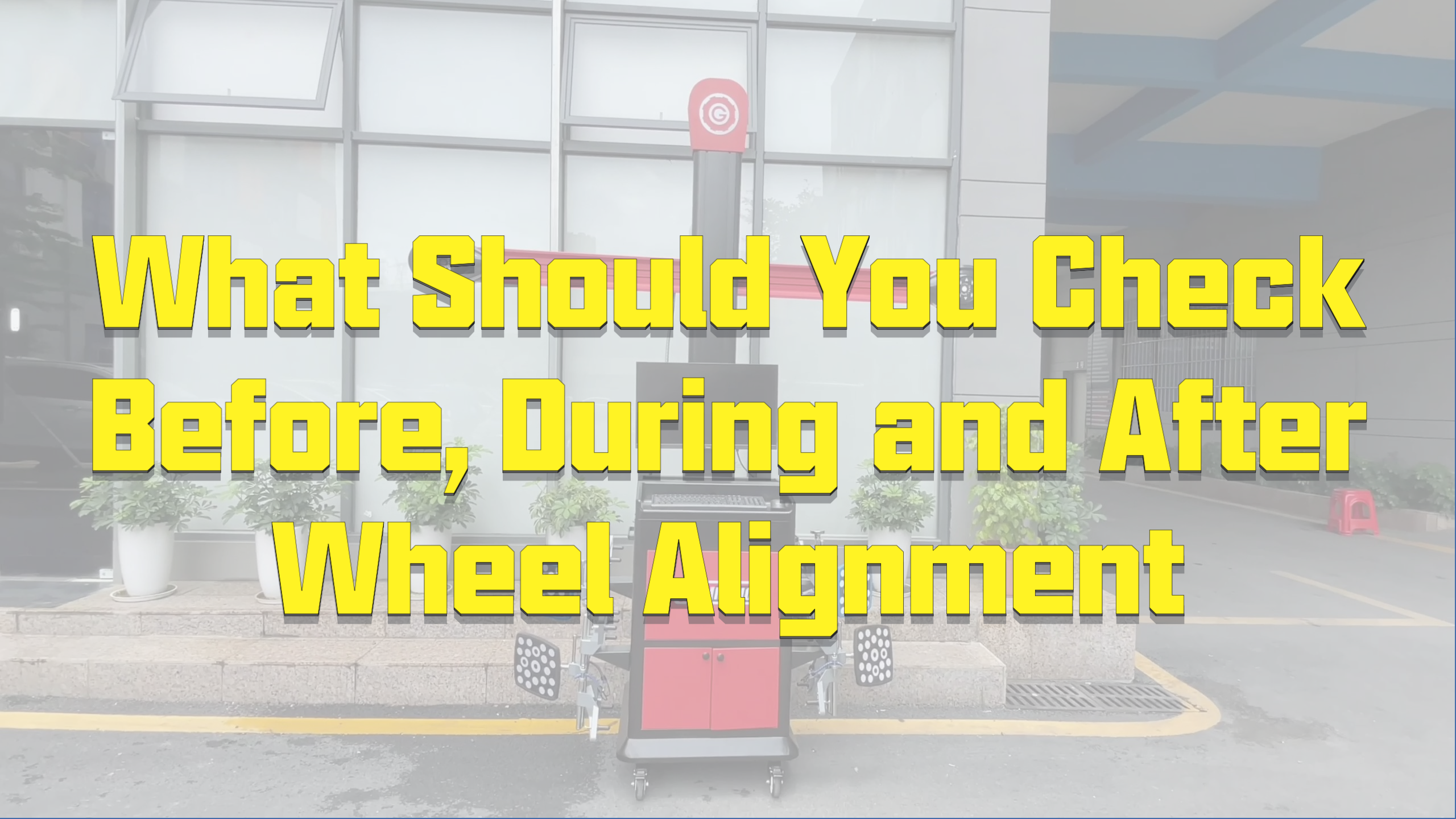 What Should You Check Before, During and After Wheel Alignment