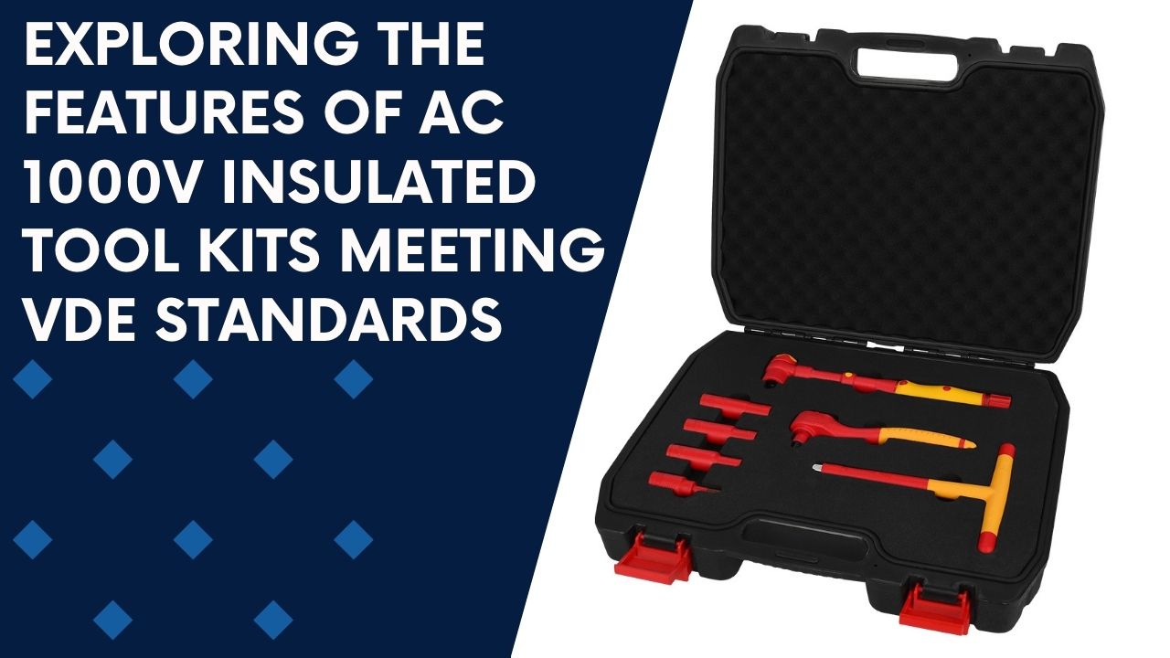 Exploring the Features of AC 1000V Insulated Tool Kits Meeting VDE Standards