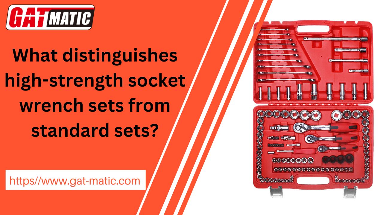 What distinguishes high-strength socket wrench sets from standard sets?