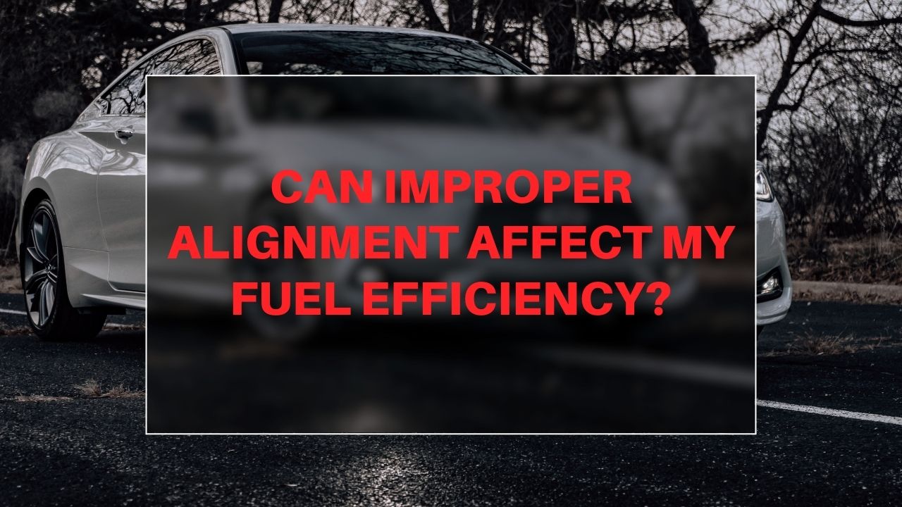 Can improper alignment affect my fuel efficiency?