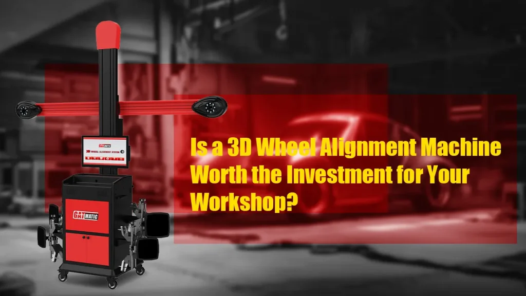 Is a 3D Wheel Alignment Machine Worth the Investment for Your Workshop